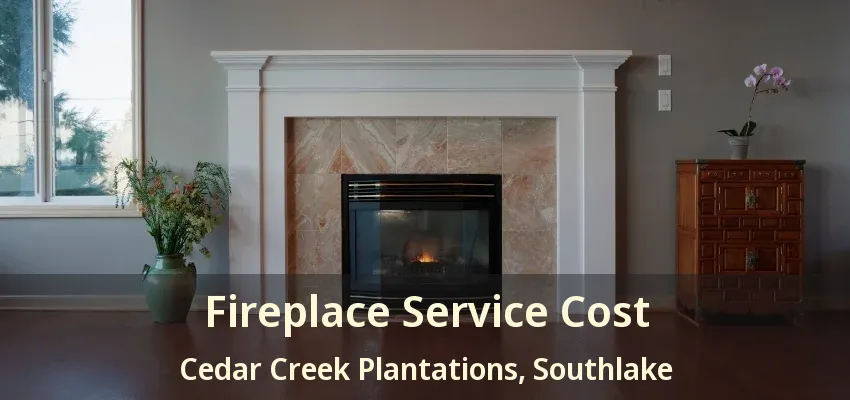 Fireplace Service Cost Cedar Creek Plantations, Southlake - TX
