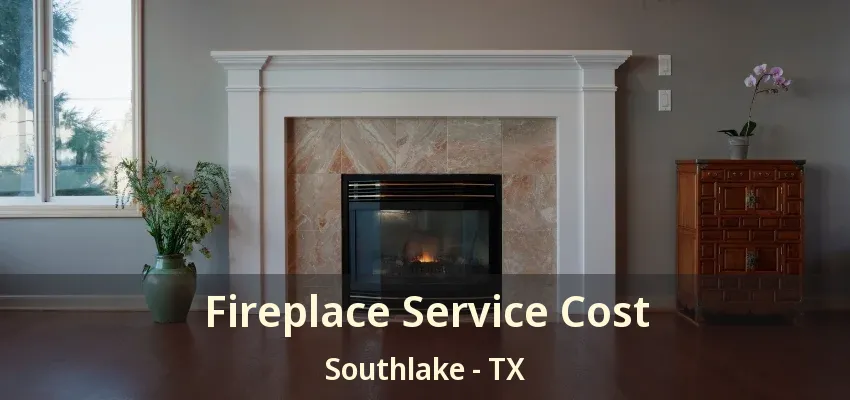 Fireplace Service Cost Southlake - TX