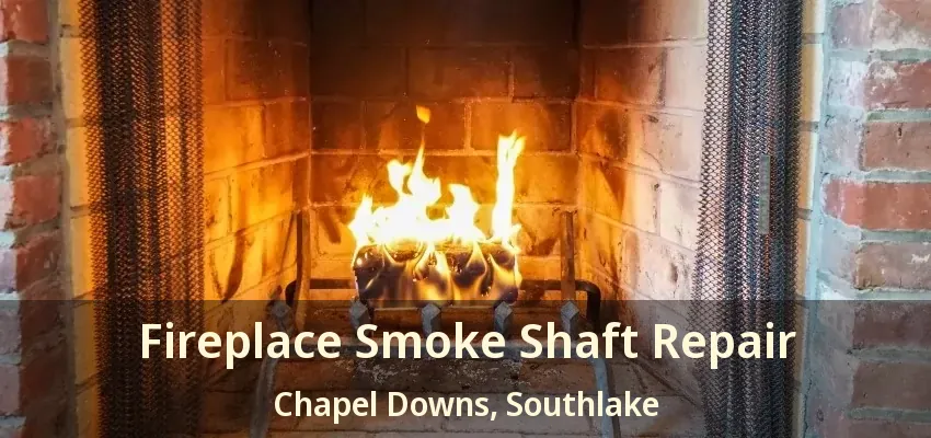 Fireplace Smoke Shaft Repair Chapel Downs, Southlake - TX