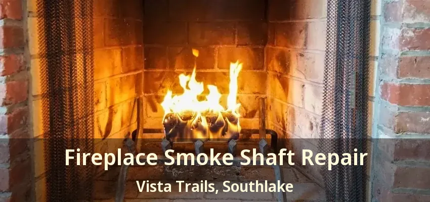 Fireplace Smoke Shaft Repair Vista Trails, Southlake - TX