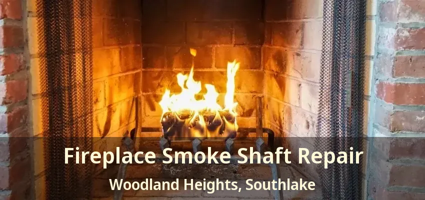 Fireplace Smoke Shaft Repair Woodland Heights, Southlake - TX