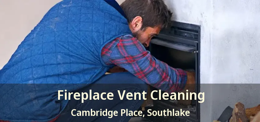 Fireplace Vent Cleaning Cambridge Place, Southlake - TX