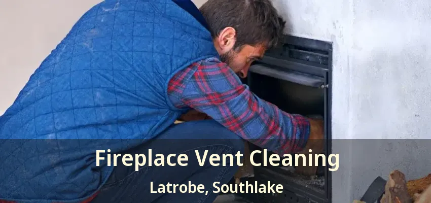 Fireplace Vent Cleaning Latrobe, Southlake - TX