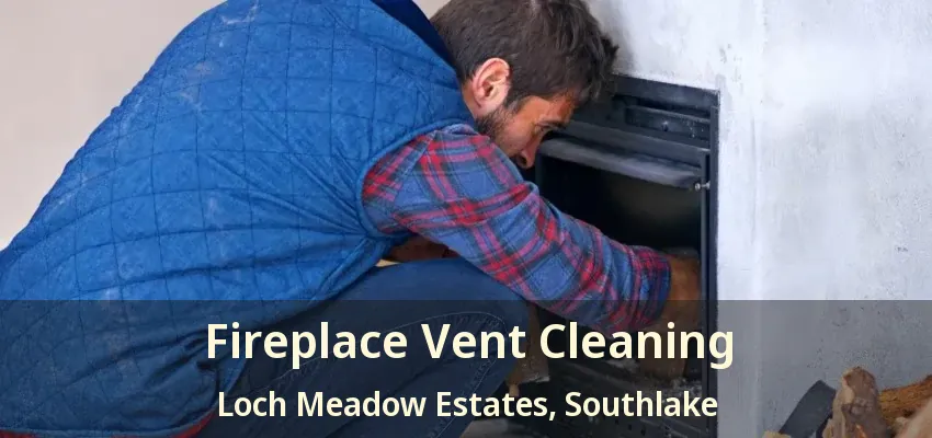 Fireplace Vent Cleaning Loch Meadow Estates, Southlake - TX