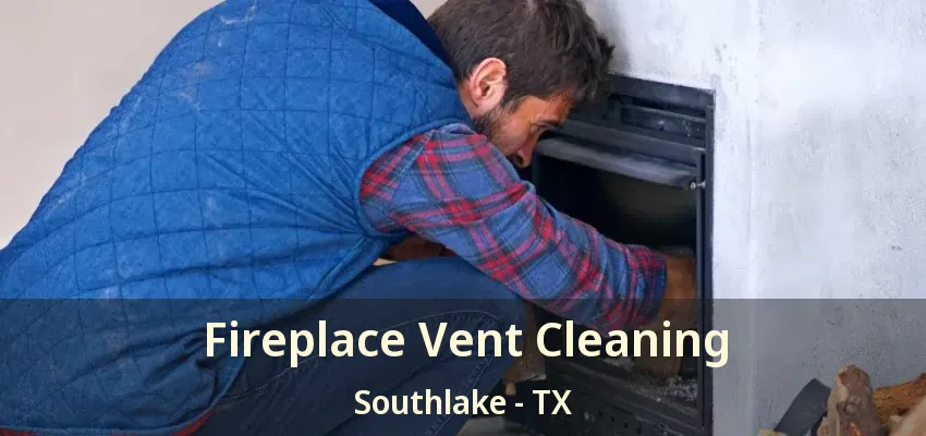 Fireplace Vent Cleaning Southlake - TX