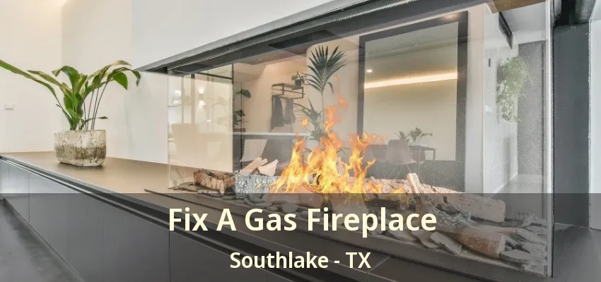 Fix A Gas Fireplace Southlake - TX