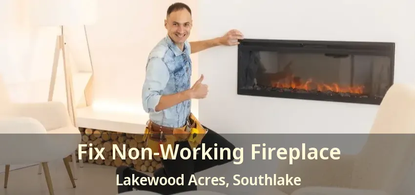 Fix Non-Working Fireplace Lakewood Acres, Southlake - TX