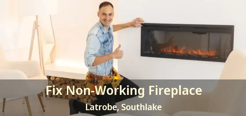 Fix Non-Working Fireplace Latrobe, Southlake - TX