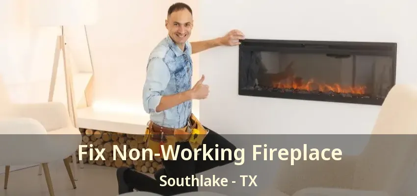 Fix Non-Working Fireplace Southlake - TX