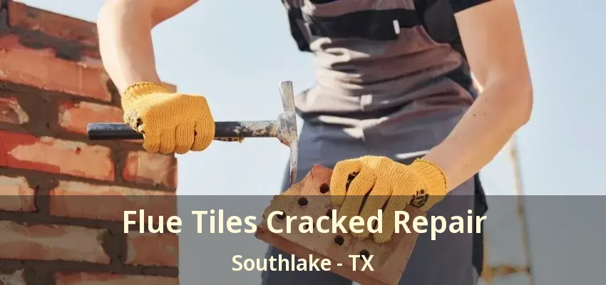 Flue Tiles Cracked Repair Southlake - TX