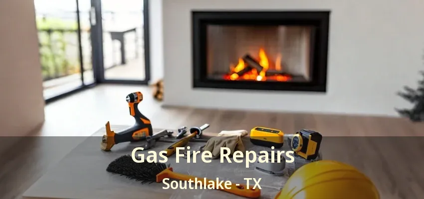 Gas Fire Repairs Southlake - TX