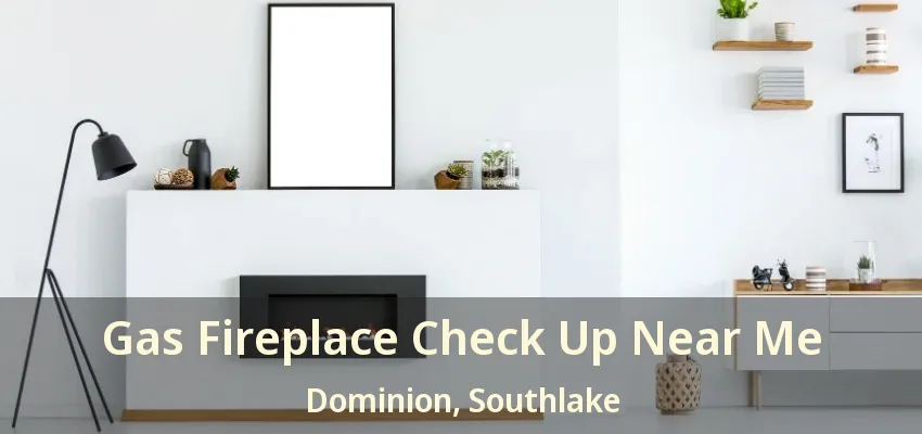 Gas Fireplace Check Up Near Me Dominion, Southlake - TX