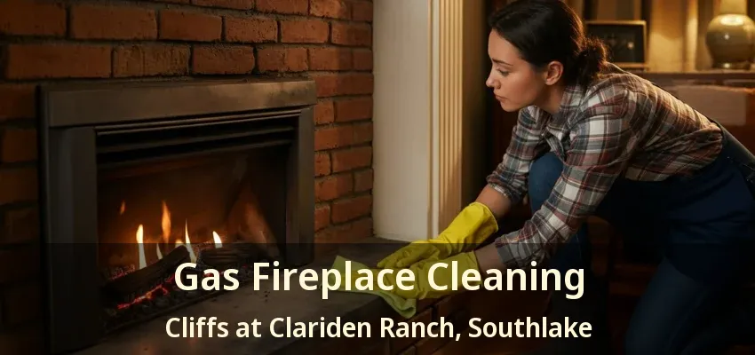 Gas Fireplace Cleaning Cliffs at Clariden Ranch, Southlake - TX