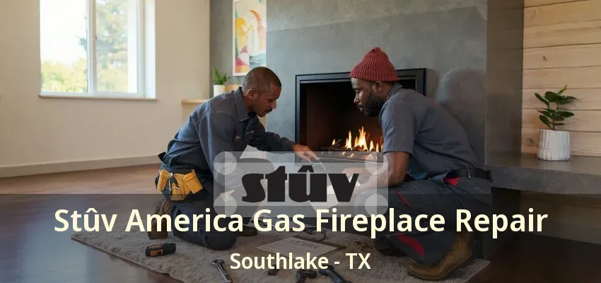 Stûv America Gas Fireplace Repair Southlake - TX