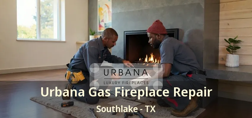Urbana Gas Fireplace Repair Southlake - TX