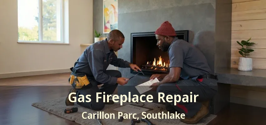 Gas Fireplace Repair Carillon Parc, Southlake - TX
