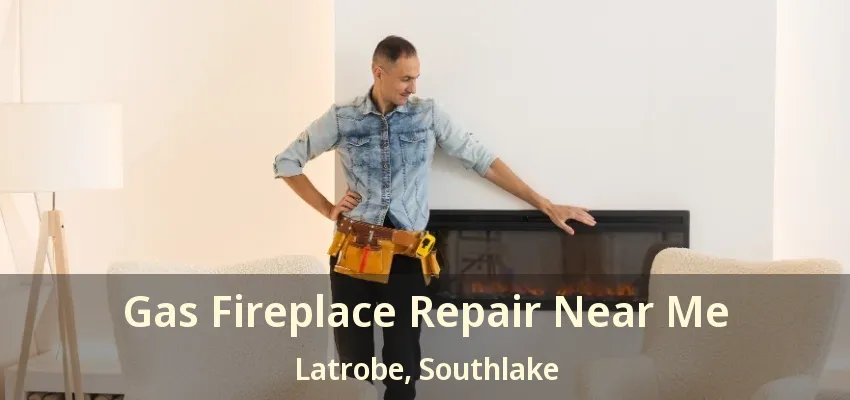 Gas Fireplace Repair Near Me Latrobe, Southlake - TX