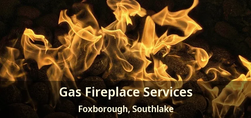 Gas Fireplace Services Foxborough, Southlake - TX