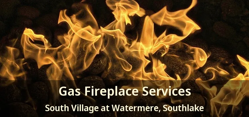 Gas Fireplace Services South Village at Watermere, Southlake - TX