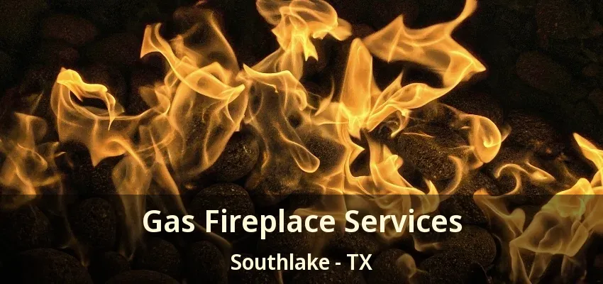 Gas Fireplace Services Southlake - TX