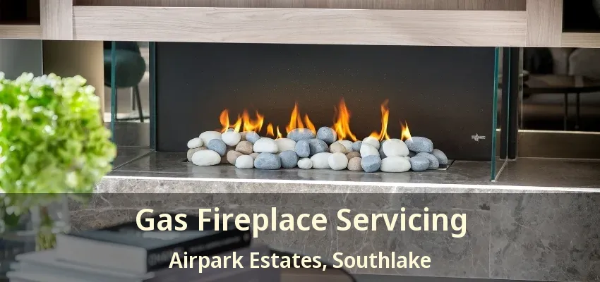 Gas Fireplace Servicing Airpark Estates, Southlake - TX