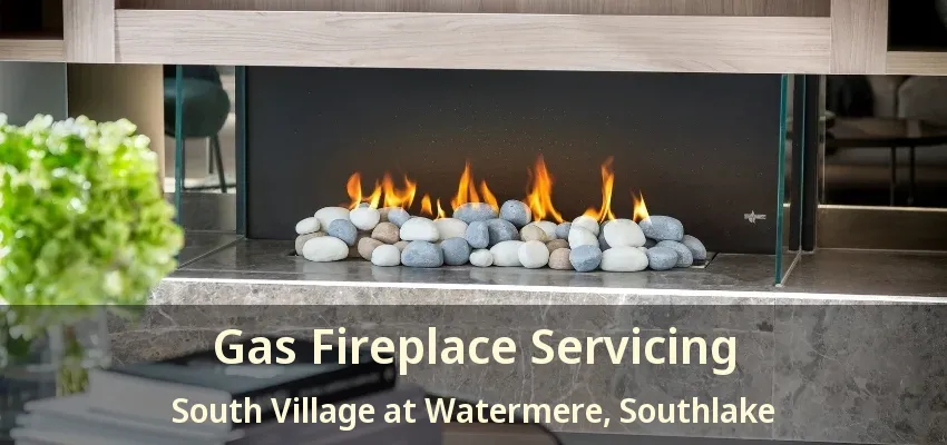 Gas Fireplace Servicing South Village at Watermere, Southlake - TX