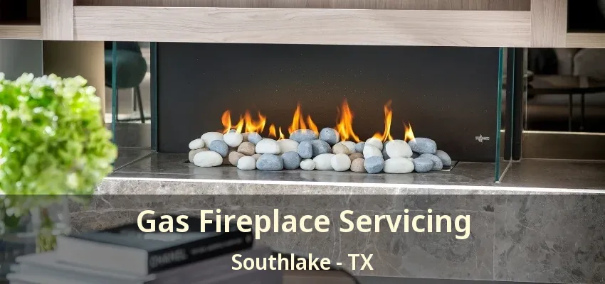 Gas Fireplace Servicing Southlake - TX