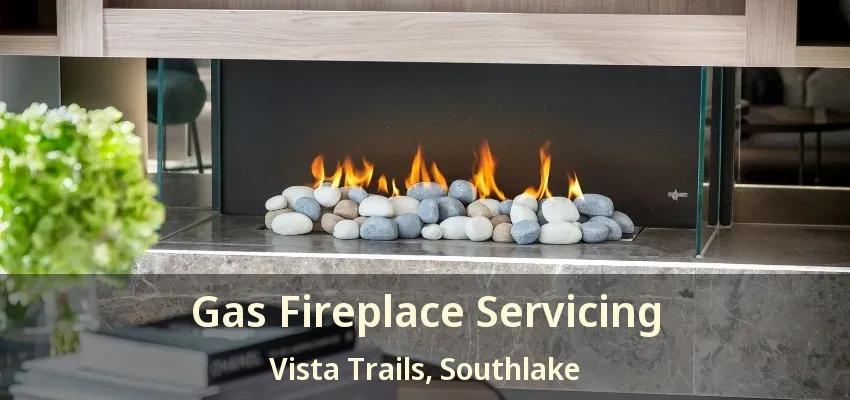 Gas Fireplace Servicing Vista Trails, Southlake - TX
