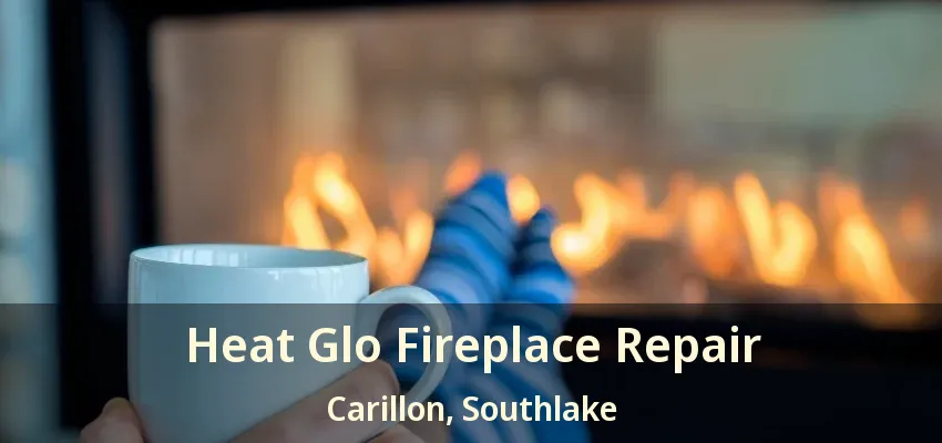 Heat Glo Fireplace Repair Carillon, Southlake - TX