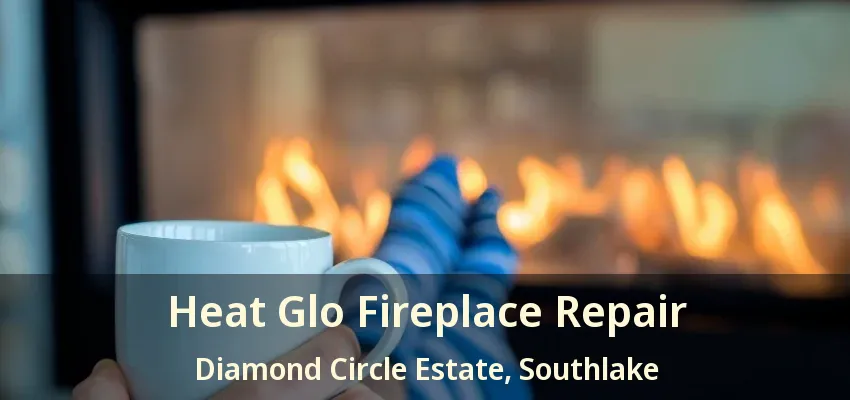 Heat Glo Fireplace Repair Diamond Circle Estate, Southlake - TX