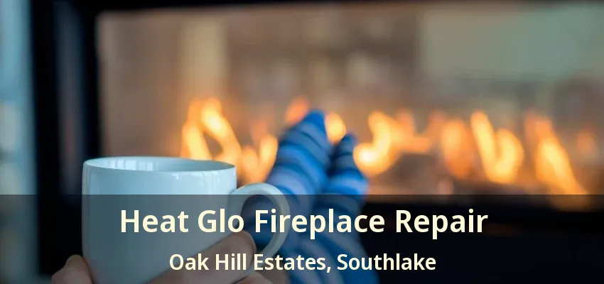 Heat Glo Fireplace Repair Oak Hill Estates, Southlake - TX