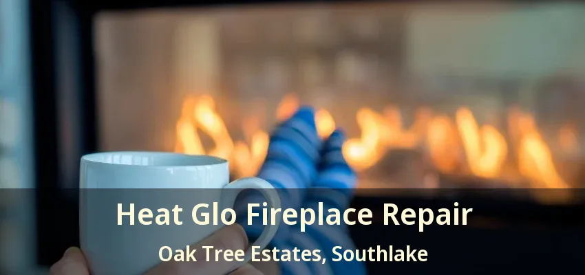 Heat Glo Fireplace Repair Oak Tree Estates, Southlake - TX