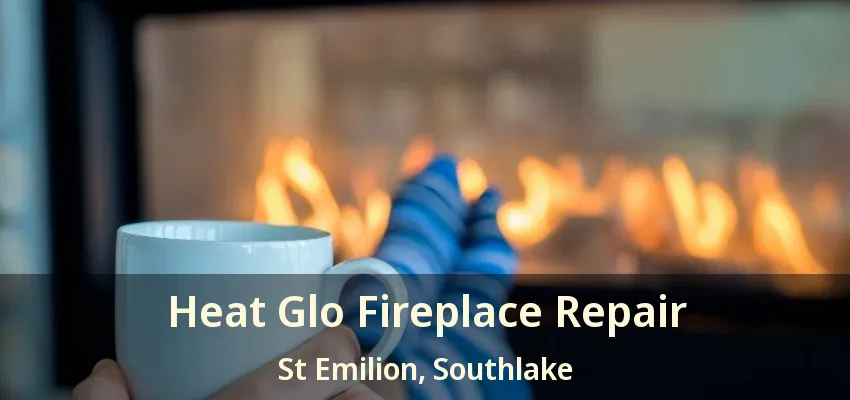 Heat Glo Fireplace Repair St Emilion, Southlake - TX