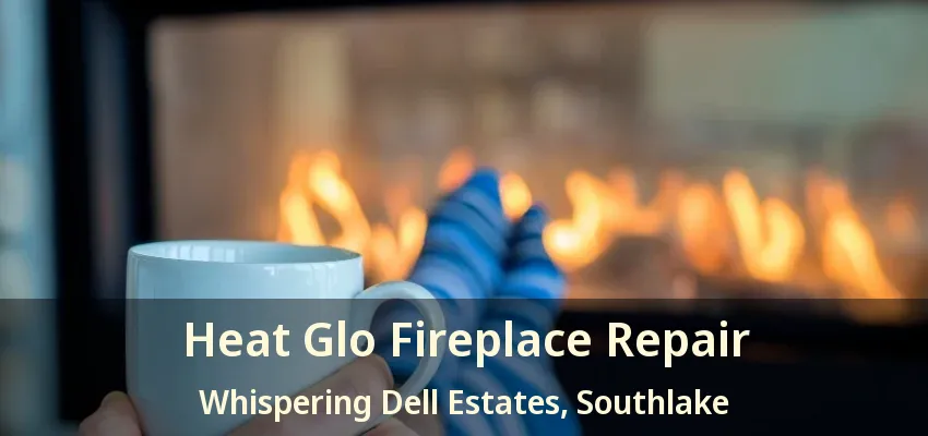 Heat Glo Fireplace Repair Whispering Dell Estates, Southlake - TX