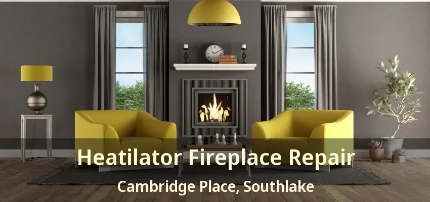 Heatilator Fireplace Repair Cambridge Place, Southlake - TX