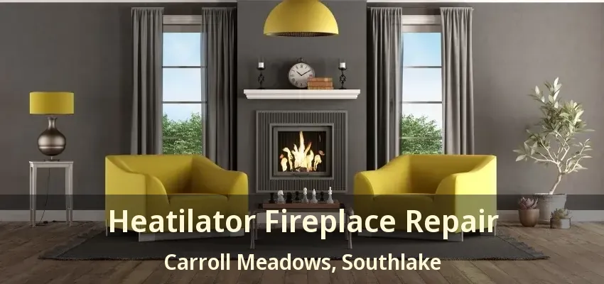 Heatilator Fireplace Repair Carroll Meadows, Southlake - TX