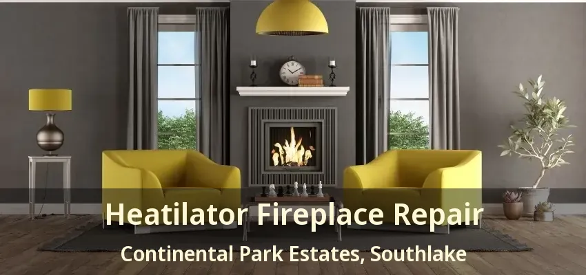 Heatilator Fireplace Repair Continental Park Estates, Southlake - TX