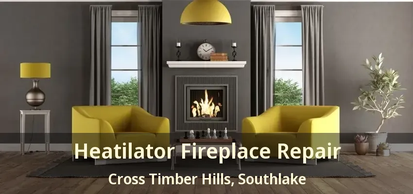 Heatilator Fireplace Repair Cross Timber Hills, Southlake - TX