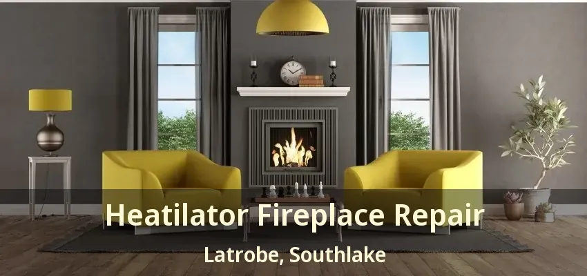 Heatilator Fireplace Repair Latrobe, Southlake - TX