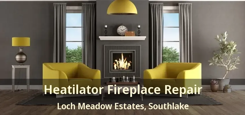 Heatilator Fireplace Repair Loch Meadow Estates, Southlake - TX