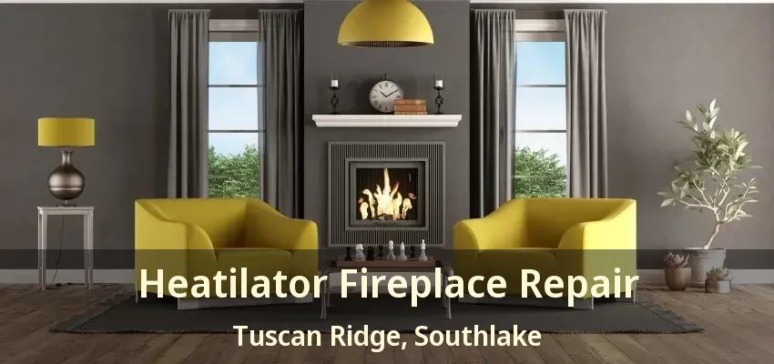 Heatilator Fireplace Repair Tuscan Ridge, Southlake - TX