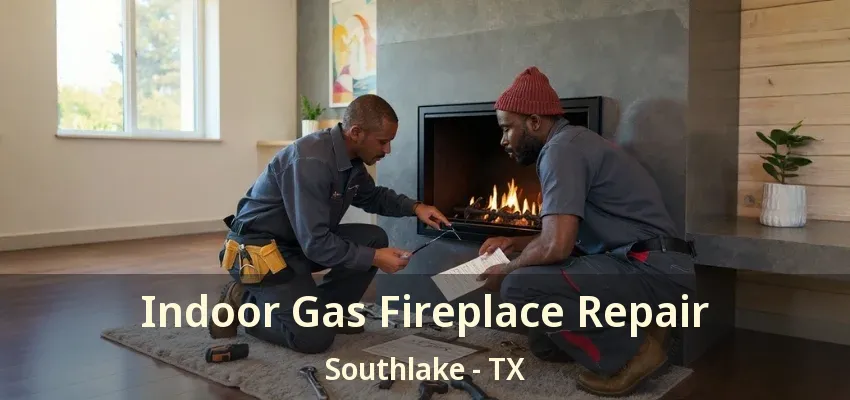 Indoor Gas Fireplace Repair Southlake - TX
