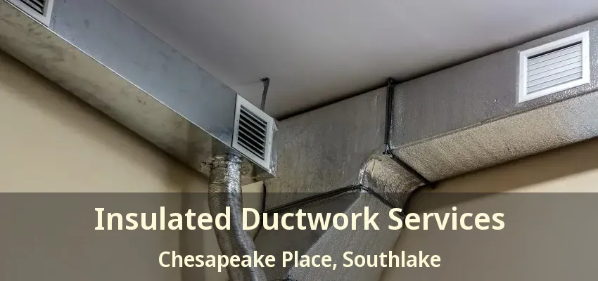 Insulated Ductwork Services Chesapeake Place, Southlake - TX