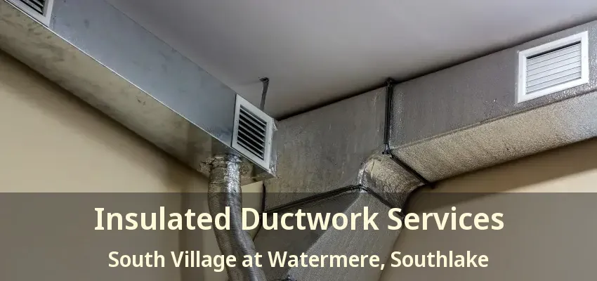 Insulated Ductwork Services South Village at Watermere, Southlake - TX