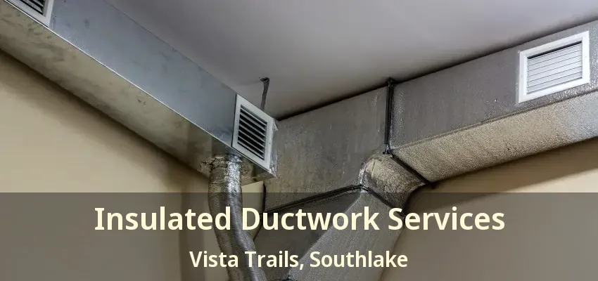 Insulated Ductwork Services Vista Trails, Southlake - TX