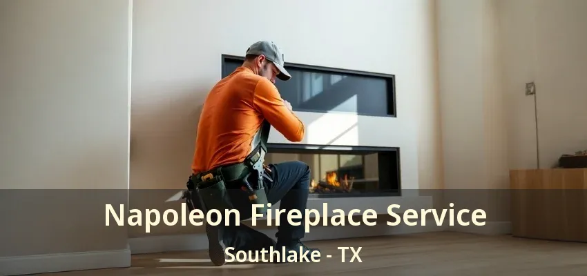 Napoleon Fireplace Service Southlake - TX