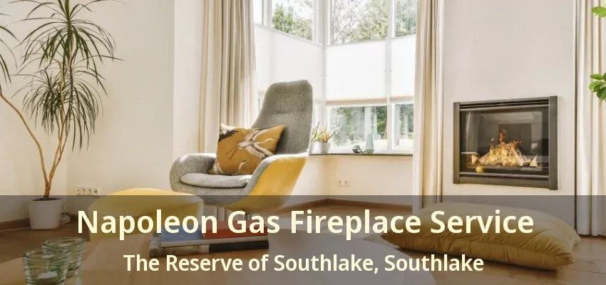Napoleon Gas Fireplace Service The Reserve of Southlake, Southlake - TX