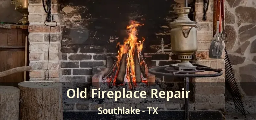 Old Fireplace Repair Southlake - TX