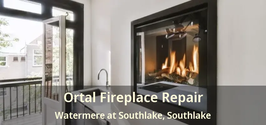 Ortal Fireplace Repair Watermere at Southlake, Southlake - TX