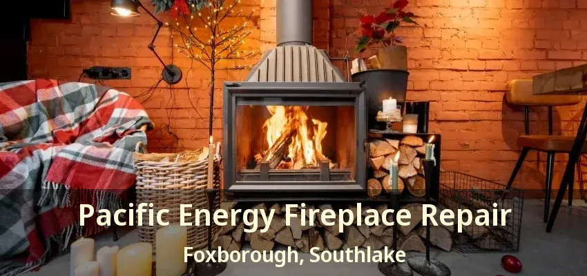 Pacific Energy Fireplace Repair Foxborough, Southlake - TX